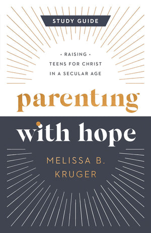Parenting with Hope Study Guide: Raising Teens for Christ in a Secular Age