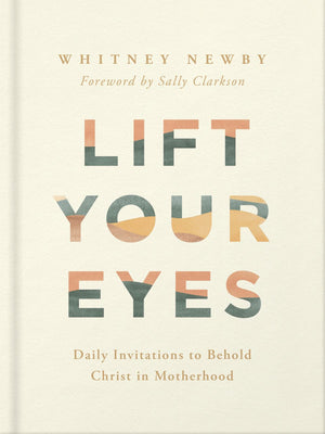 Lift Your Eyes: Daily Invitations to Behold Christ in Motherhood