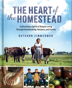 The Heart of the Homestead: Homestead Living Stories, Recipes, and Practical Wisdom for Simple, Intentional Living