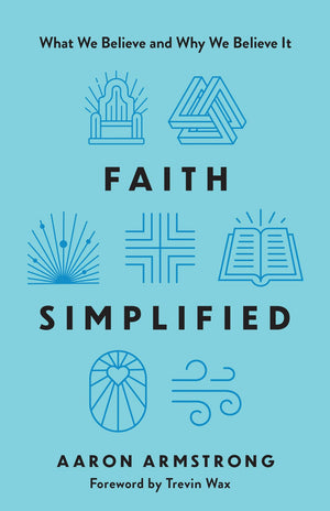 Faith Simplified: What We Believe and Why We Believe It