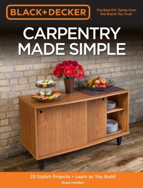 Black & Decker Carpentry Made Simple: 23 Stylish Projects ? Learn as You Build