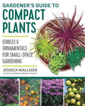 Gardener's Guide to Compact Plants: Edibles and Ornamentals for Small-Space Gardening