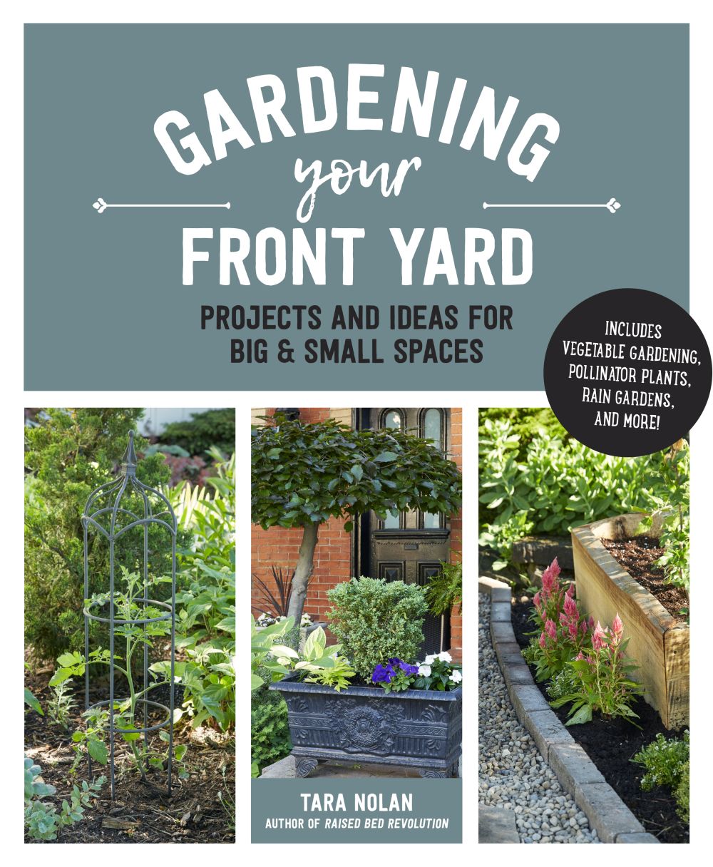 Gardening Your Front Yard: Projects and Ideas for Big and Small Spaces - Includes Vegetable Gardening, Pollinator Plants, Rain Gardens, and More!