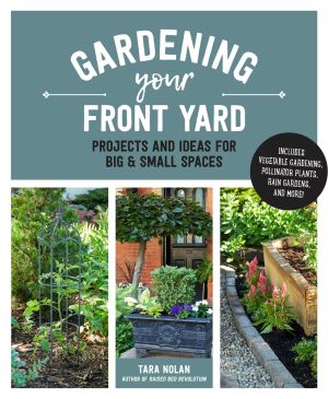 Gardening Your Front Yard: Projects and Ideas for Big and Small Spaces - Includes Vegetable Gardening, Pollinator Plants, Rain Gardens, and More! *Very Good*