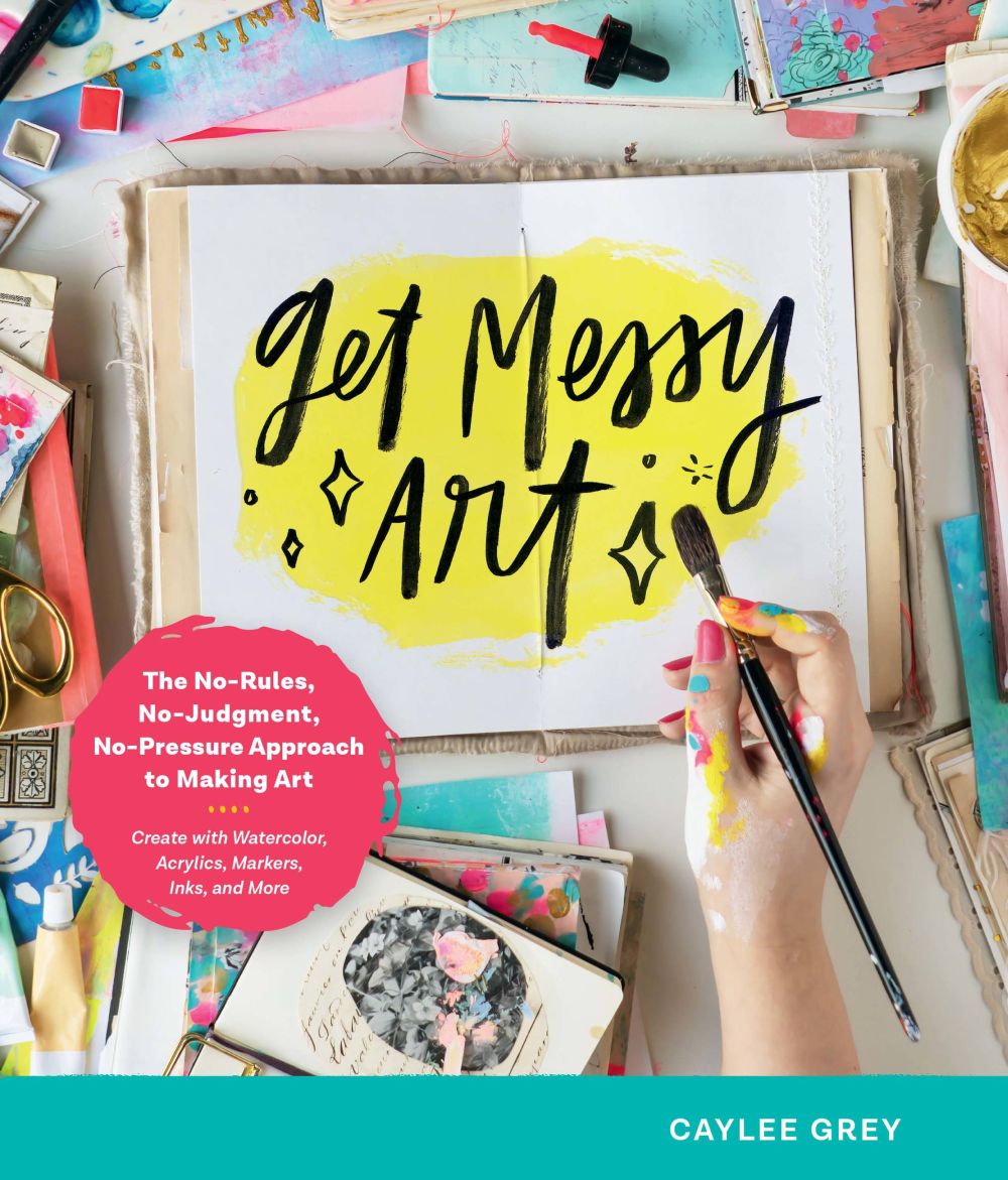 Get Messy Art: The No-Rules, No-Judgment, No-Pressure Approach to Making Art - Create with Watercolor, Acrylics, Markers, Inks, and More *Very Good*