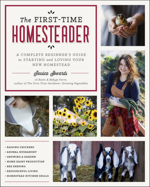 First-Time Homesteader: A complete beginner's guide to starting and loving your new homestead