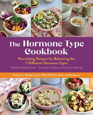 The Hormone Type Cookbook: Nourishing Recipes for Balancing the 7 Different Hormone Types - Recipes for Healthy Cycles, PMS, PCOS, Fertility, and Menopause