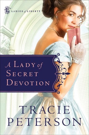 A Lady of Secret Devotion (Ladies of Liberty, Book 3) by Tracie Peterson