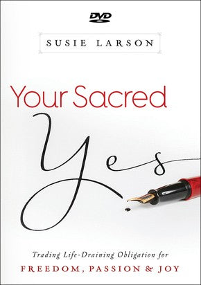 Your Sacred Yes DVD: Trading Life-Draining Obligation for Freedom, Passion, and Joy
