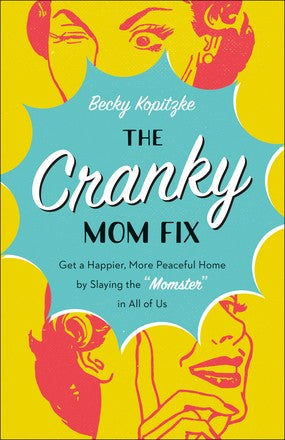 The Cranky Mom Fix: How to Get a Happier, More Peaceful Home by Slaying the "Momster" in All of Us