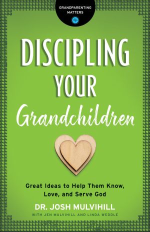 Discipling Your Grandchildren: Great Ideas to Help Them Know, Love, and Serve God (Grandparenting Matters)