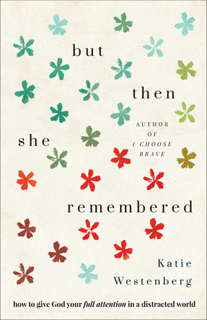 But Then She Remembered: How to Give God Your Full Attention in a Distracted World (A Christian Book & Bible Study About Focus Amid Distractions Including Scriptural & Scientific Studies on Memory)