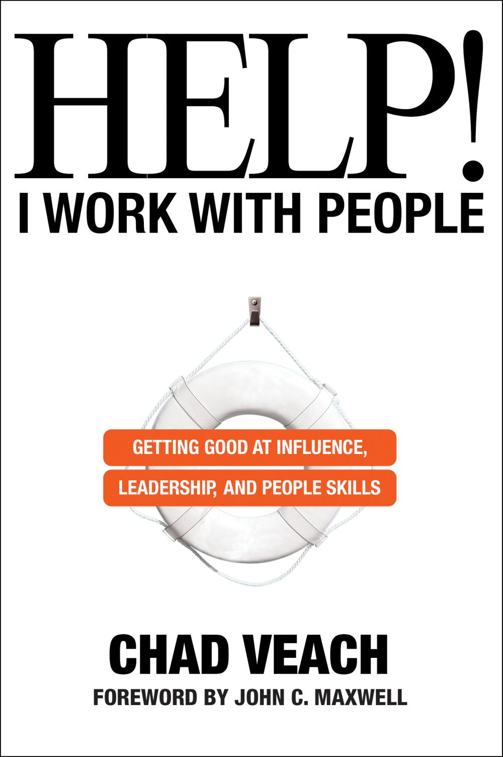 Help! I Work with People: Getting Good at Influence, Leadership, and People Skills *Very Good*