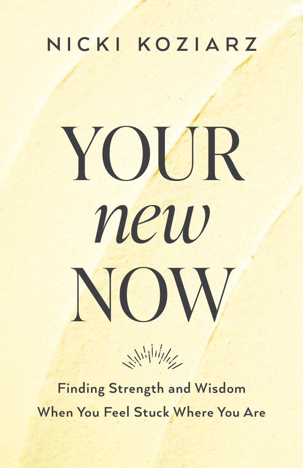 Your New Now: Finding Strength and Wisdom When You Feel Stuck Where You Are