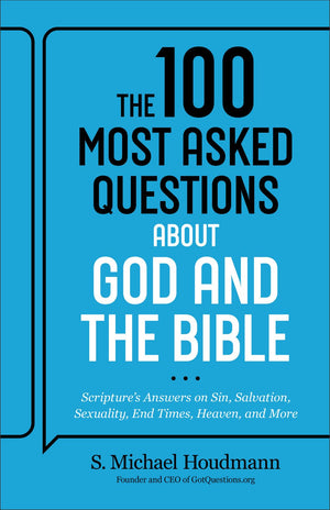 The 100 Most Asked Questions about God and the Bible: Scripture’s Answers on Sin, Salvation, Sexuality, End Times, Heaven & More―A Helpful Resource for Everyone from Pastors to New Believers