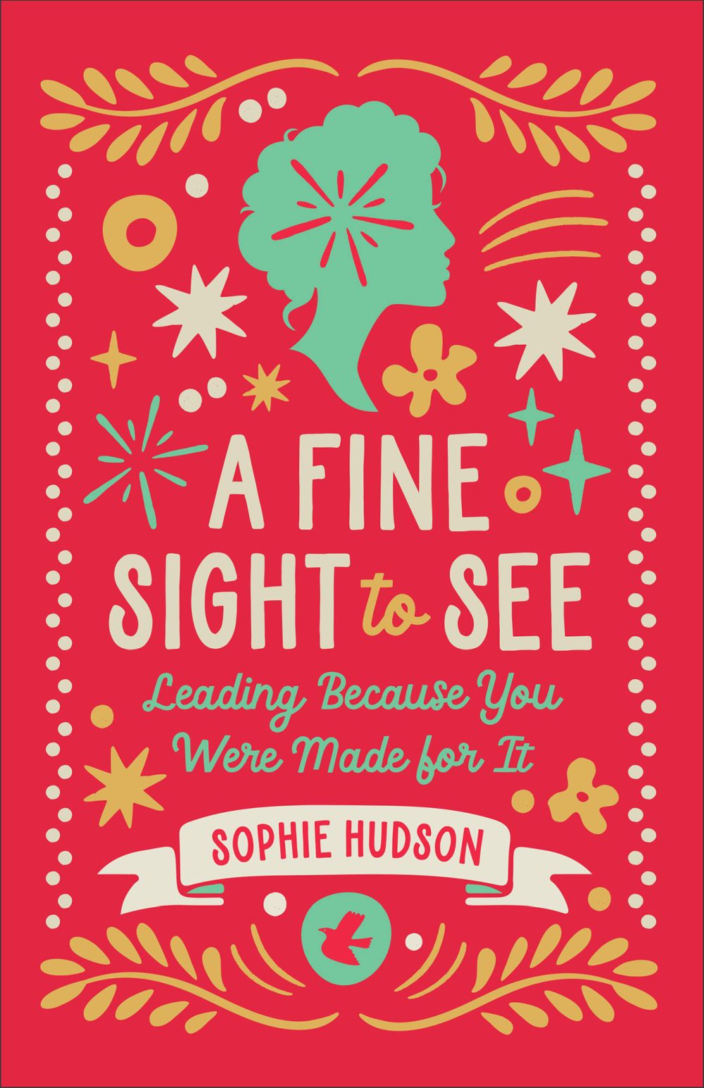 A Fine Sight to See: Leading Because You Were Made for It – For Christian Women in Leadership and Church Ministry