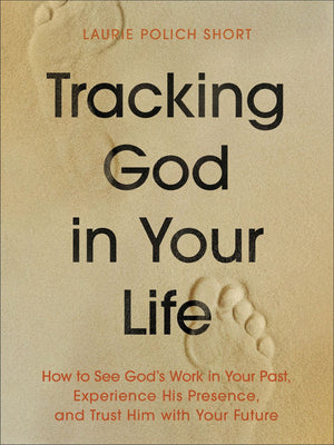 Tracking God in Your Life: How to See God's Work in Your Past, Experience His Presence, and Trust Him with Your Future (Workbook Journal)