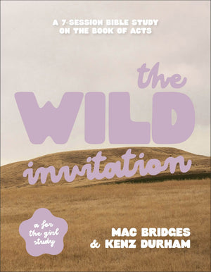 The Wild Invitation: A 7-Session Bible Study on the Book of Acts (Perfect for Teen Girls, Young Adult Women, and College Small Group Studies!)