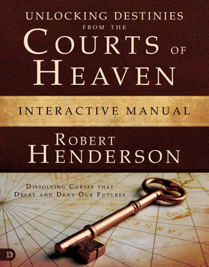 Unlocking Destinies from the Courts of Heaven Interactive Manual: "Dissolving Curses that Delay and Deny Our Futures "