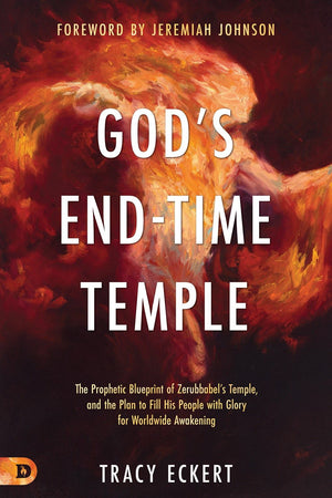 God's End-Time Temple: The Prophetic Blueprint of Zerubbabel'€™s Temple, and the Plan to Fill His people With Glory for Worldwide Awakening