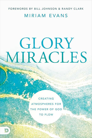 Glory Miracles: Creating Atmospheres for the Power of God to Flow cover image