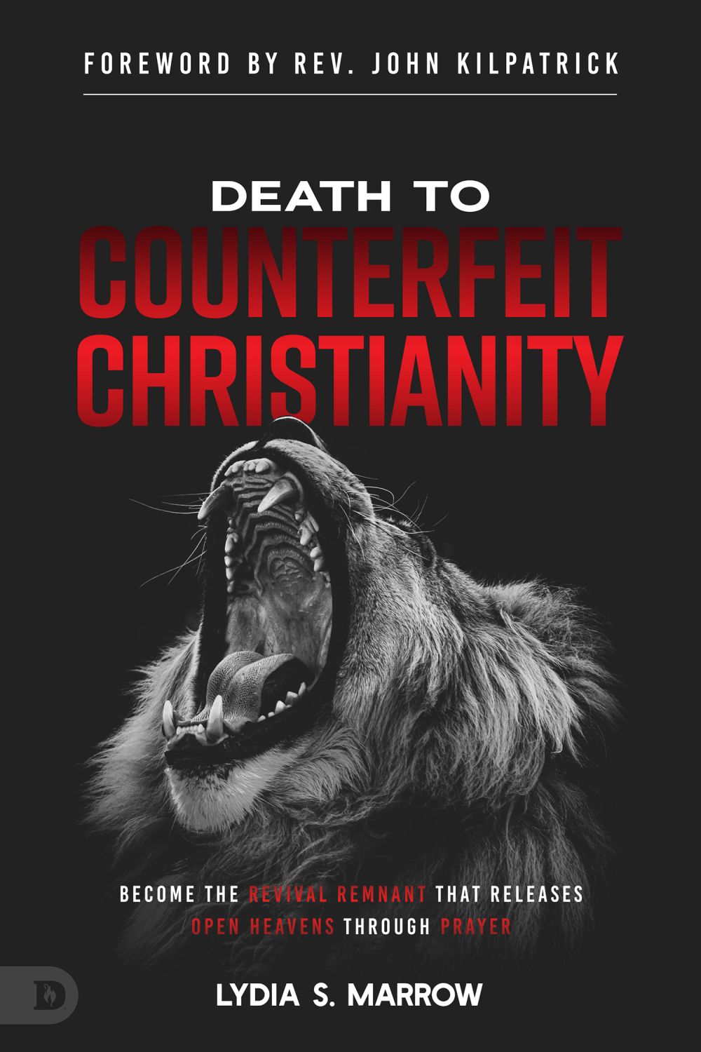 Death to Counterfeit Christianity: Become the Revival Remnant that Releases Open Heavens Through Prayer