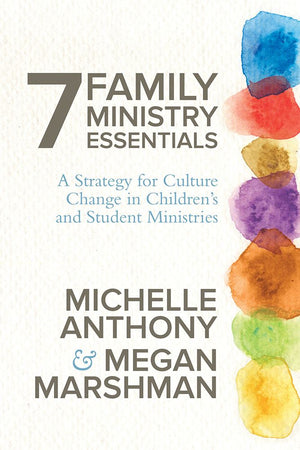 7 Family Ministry Essentials: A Strategy for Culture Change in Children's and Student Ministry