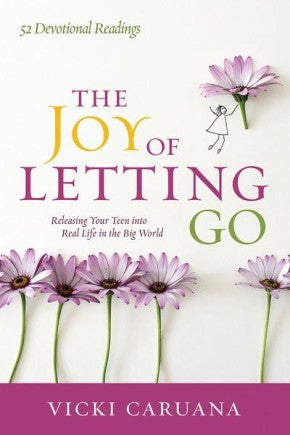 The Joy of Letting Go: Releasing Your Teen into Real Life in the Big World