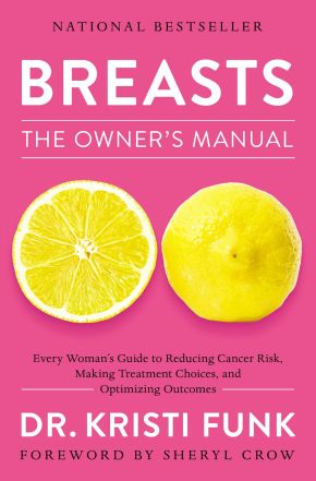 Breasts: The Owner's Manual: Every Woman'€™s Guide to Reducing Cancer Risk, Making Treatment Choices, and Optimizing Outcomes