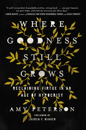 Where Goodness Still Grows: Reclaiming Virtue in an Age of Hypocrisy