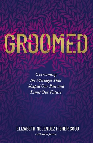 Groomed: Overcoming the Messages That Shaped Our Past and Limit Our Future