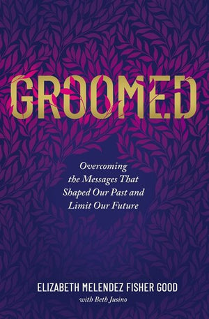 Groomed: Overcoming the Messages That Shaped Our Past and Limit Our Future *Very Good*