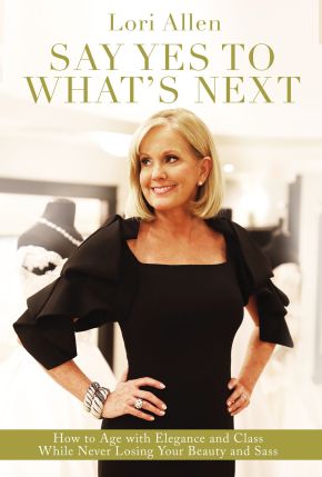 Say Yes to What's Next: How to Age with Elegance and Class While Never Losing Your Beauty and Sass! *Very Good*