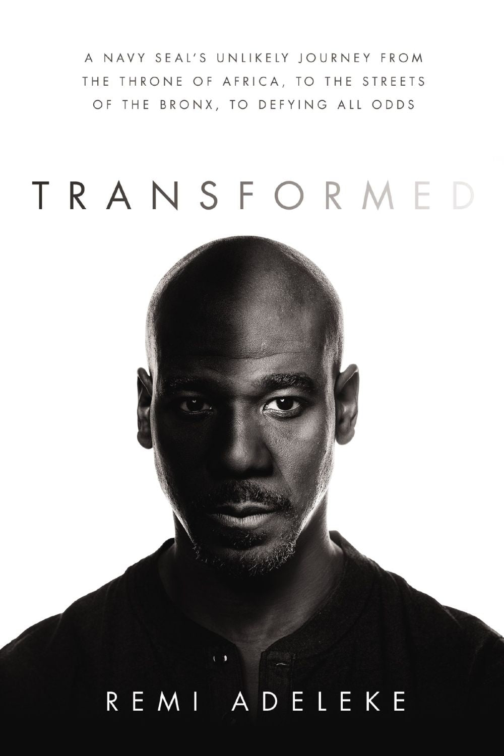 Transformed: A Navy SEALs Unlikely Journey from the Throne of Africa, to the Streets of the Bronx, to Defying All Odds