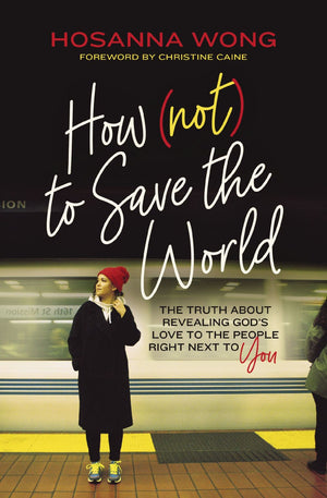 How (Not) to Save the World: The Truth About Revealing God's Love to the People Right Next to You *Very Good*