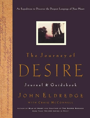 The Journey of Desire Journal & Guidebook: An Expedition to Discover the Deepest Longings of Your Heart