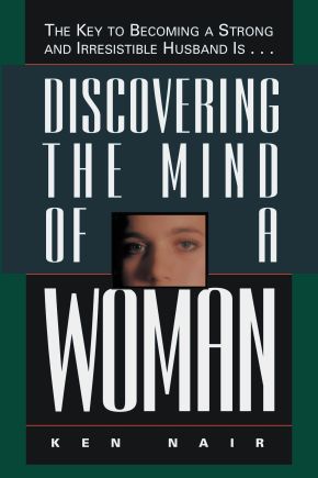 Discovering The Mind Of A Woman: The Key To Becoming A Strong And Irresistible Husband Is... *Very Good*