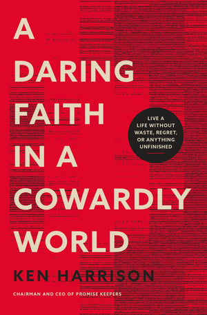 A Daring Faith in a Cowardly World: Live a Life Without Waste, Regret, or Anything Unfinished *Very Good*