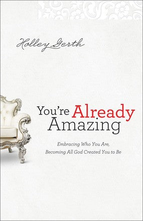 You're Already Amazing: Embracing Who You Are, Becoming All God Created You to Be *Very Good*