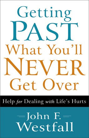 Getting Past What You'll Never Get Over: Help for Dealing with Life's Hurts