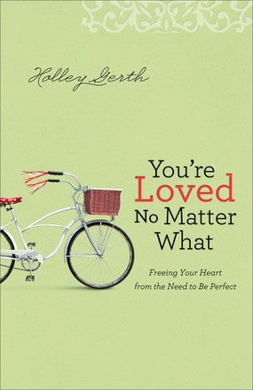 You're Loved No Matter What: Freeing Your Heart from the Need to Be Perfect *Very Good*