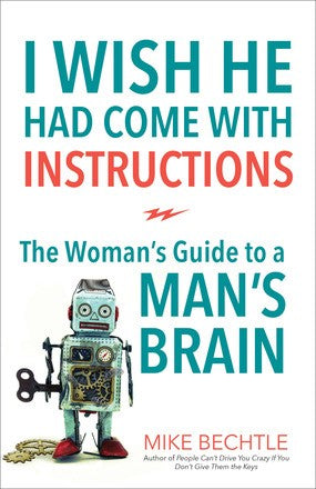 I Wish He Had Come with Instructions: The Woman's Guide to a Man's Brain