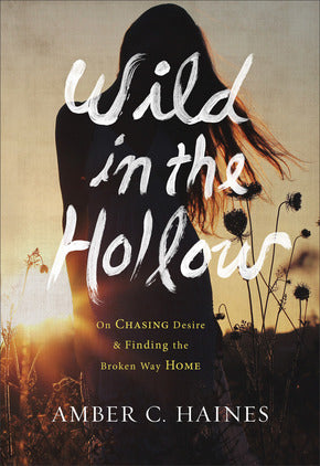 Wild in the Hollow: On Chasing Desire and Finding the Broken Way Home *Very Good*