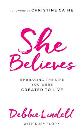 She Believes: Embracing the Life You Were Created to Live