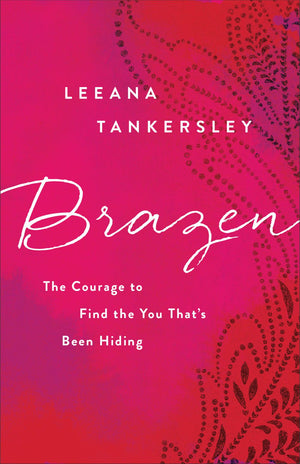 Brazen: The Courage to Find the You That's Been Hiding