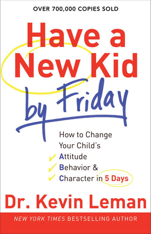 Have a New Kid by Friday: How to Change Your Child's Attitude, Behavior & Character in 5 Days *Very Good*