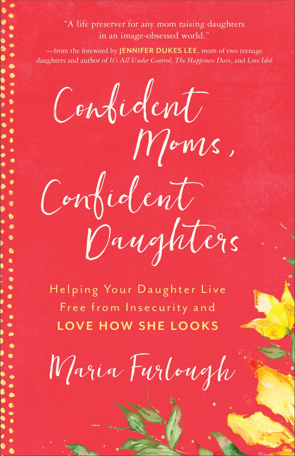 Confident Moms, Confident Daughters: Helping Your Daughter Live Free from Insecurity and Love How She Looks