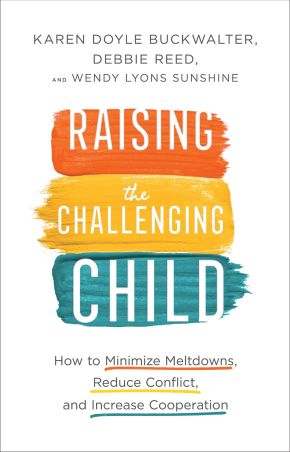 Raising the Challenging Child: How to Minimize Meltdowns, Reduce Conflict, and Increase Cooperation