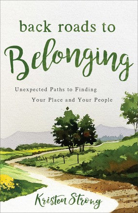 Back Roads to Belonging: Unexpected Paths to Finding Your Place and Your People