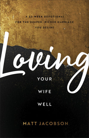 Loving Your Wife Well: A 52-Week Devotional for the Deeper, Richer Marriage You Desire *Very Good*